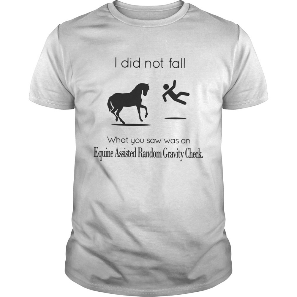 I Did Not Fall What You Saw Was An Equine Assisted Random Gravity Check Shirt